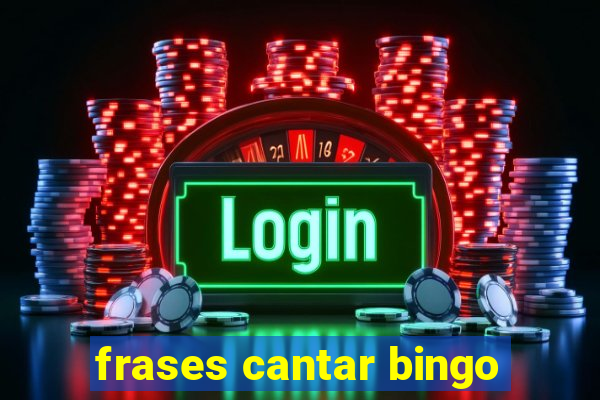 frases cantar bingo